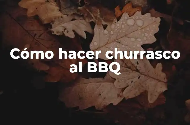 Cómo Hacer Churrasco Al Bbq 2 ¿Qué es el churrasco al BBQ y cómo se hace?