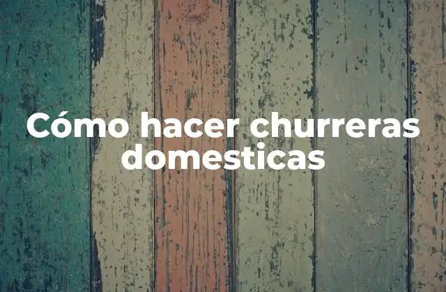 Cómo Hacer Churreras Domesticas