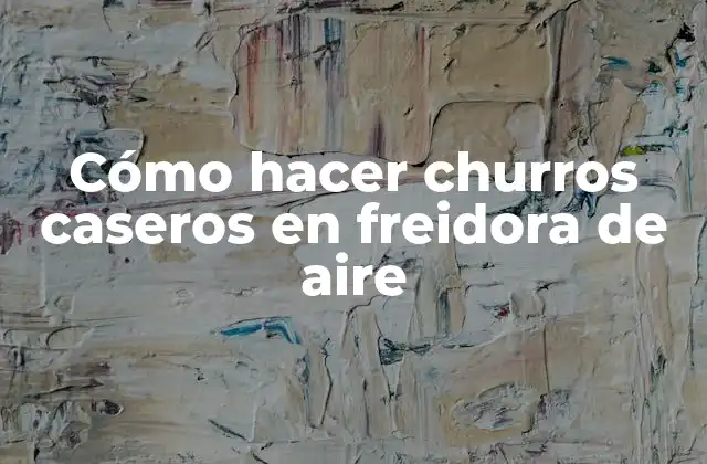 Cómo hacer churros caseros en freidora de aire