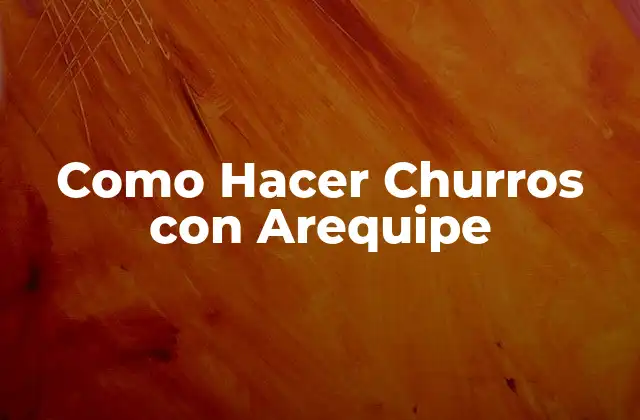 Como Hacer Churros con Arequipe