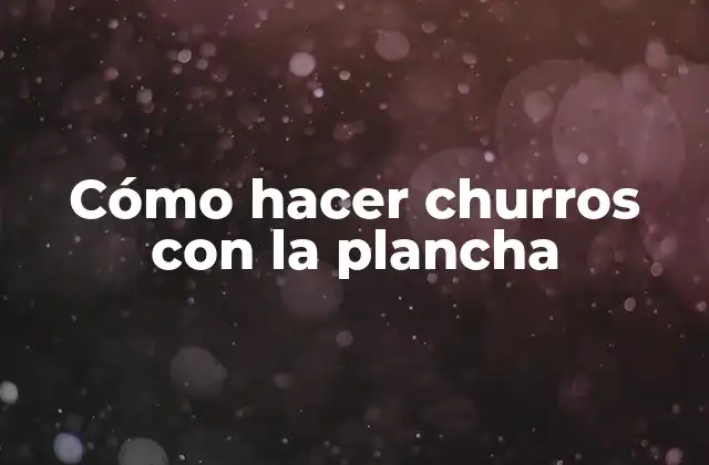 Cómo Hacer Churros con la Plancha