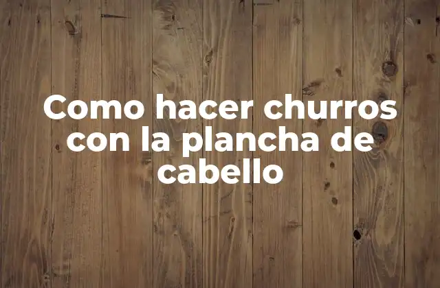Como hacer churros con la plancha de cabello