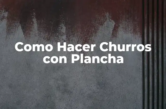 Como Hacer Churros con Plancha