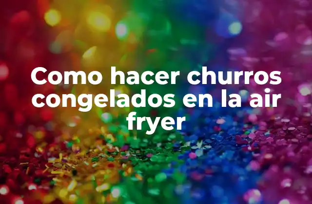 Como Hacer Churros Congelados en la Air Fryer