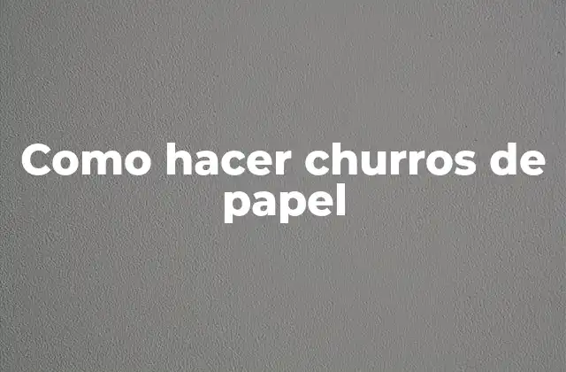 Como Hacer Churros de Papel