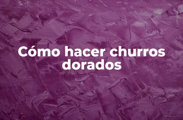 Cómo Hacer Churros Dorados