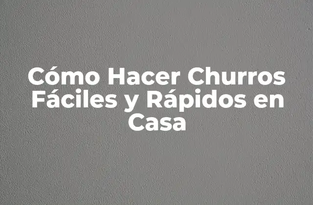 Cómo Hacer Churros Fáciles y Rápidos en Casa