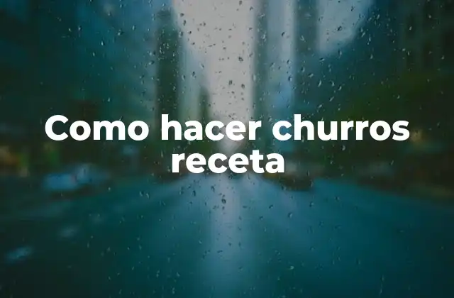 Como Hacer Churros Receta