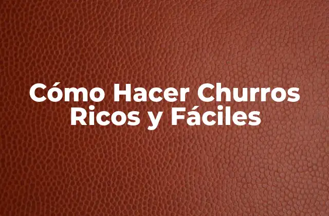 Cómo Hacer Churros Ricos y Fáciles