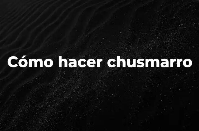 Cómo Hacer Chusmarro
