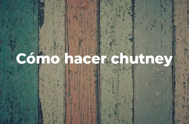 Cómo Hacer Chutney