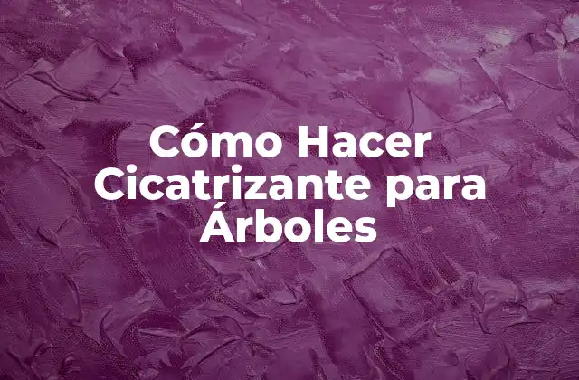 Cómo Hacer Cicatrizante para Árboles