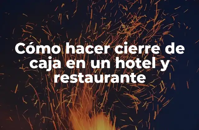 Cómo Hacer Cierre de Caja en un Hotel y Restaurante