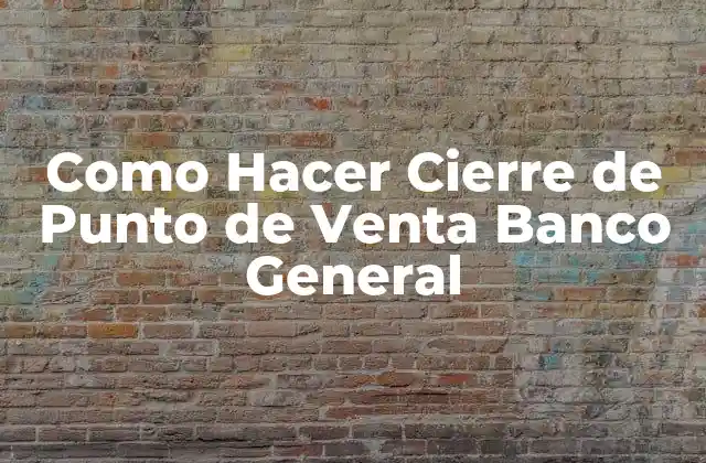 Como Hacer Cierre de Punto de Venta Banco General 2 ¿Qué es el Cierre de Punto de Venta Banco General y para Qué Sirve?