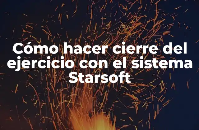 Cómo Hacer Cierre Del Ejercicio con el Sistema Starsoft 16 Cómo hacer cierre del ejercicio con el sistema Starsoft