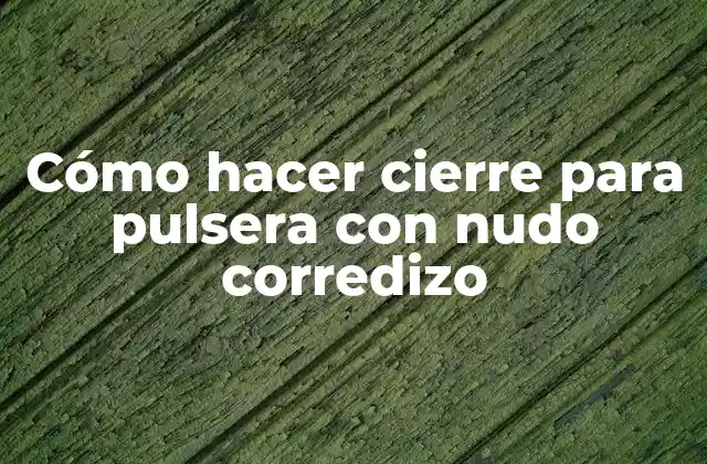 Cómo Hacer Cierre para Pulsera con Nudo Corredizo