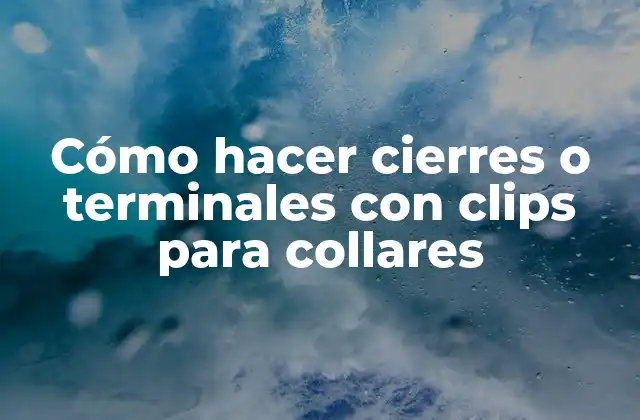Cómo Hacer Cierres o Terminales con Clips para Collares