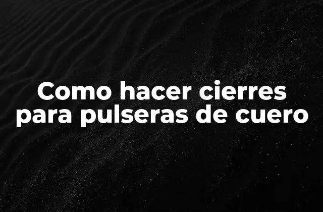 Como Hacer Cierres para Pulseras de Cuero