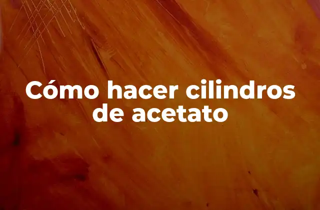 Cómo Hacer Cilindros de Acetato