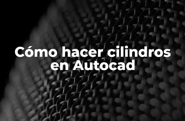 Cómo Hacer Cilindros en Autocad