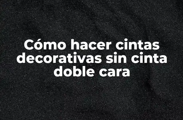 Cómo Hacer Cintas Decorativas sin Cinta Doble Cara