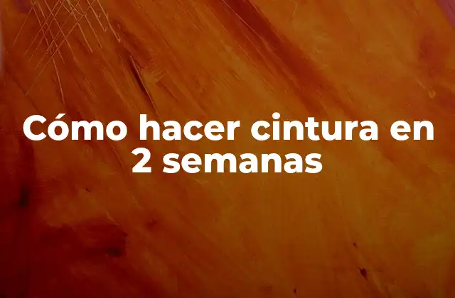 Cómo Hacer Cintura en 2 Semanas