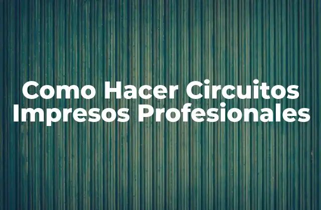 Como Hacer Circuitos Impresos Profesionales
