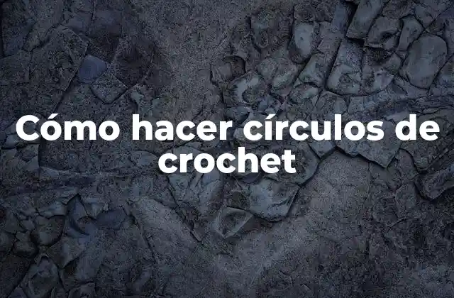 Cómo Hacer Círculos de Crochet
