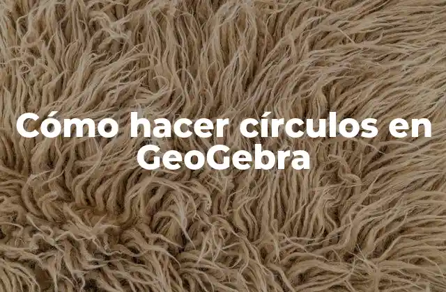 Cómo Hacer Círculos en Geogebra