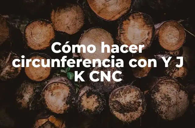 Cómo Hacer Circunferencia con y J K Cnc