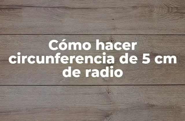 Cómo Hacer Circunferencia de 5 Cm de Radio
