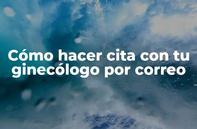 Cómo Hacer Cita con Tu Ginecólogo por Correo