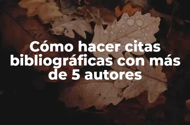 Cómo Hacer Citas Bibliográficas con Más de 5 Autores