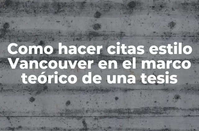Como Hacer Citas Estilo Vancouver en el Marco Teórico de una Tesis