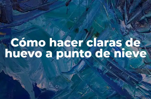 Cómo Hacer Claras de Huevo a Punto de Nieve