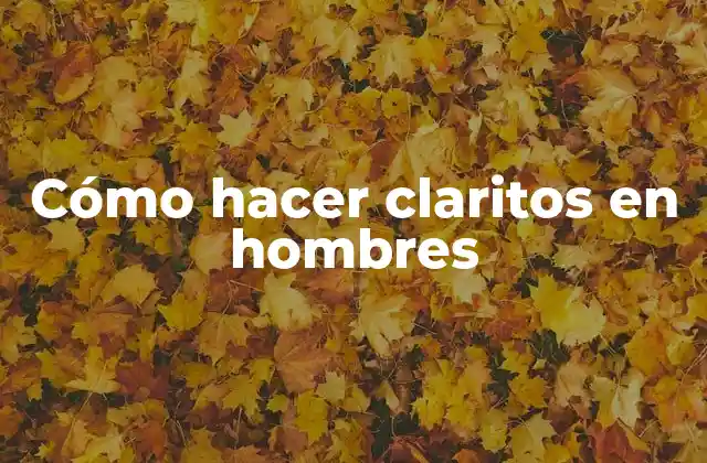 Cómo Hacer Claritos en Hombres 2 Cómo hacer claritos en hombres