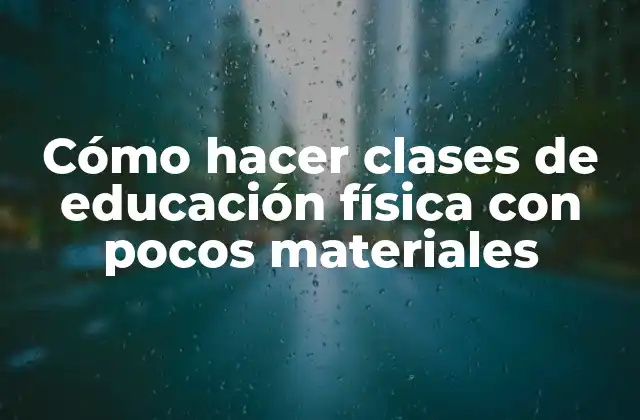 Cómo Hacer Clases de Educación Física con Pocos Materiales