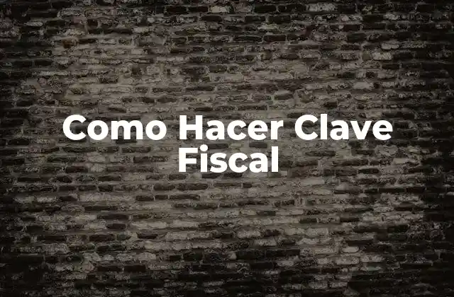 Como Hacer Clave Fiscal