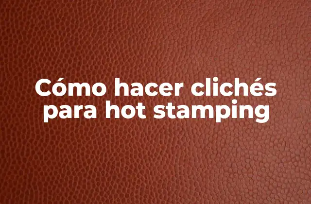 Cómo Hacer Clichés para Hot Stamping