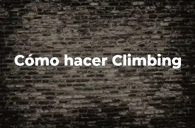 Cómo Hacer Climbing