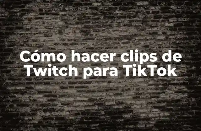 Cómo Hacer Clips de Twitch para Tiktok