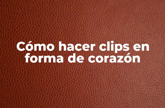 ¿Qué son los clips en forma de corazón?