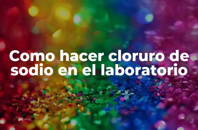 Como Hacer Cloruro de Sodio en el Laboratorio