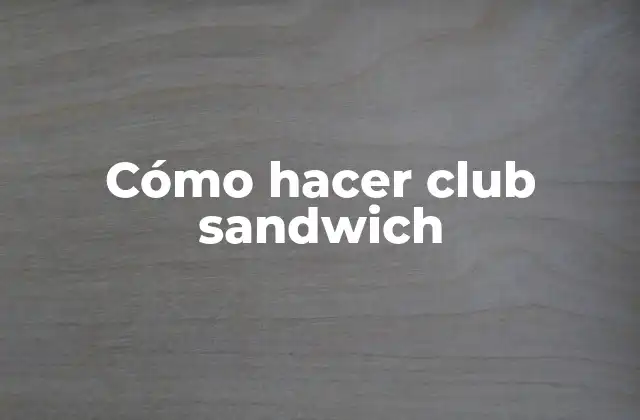 Cómo Hacer Club Sandwich