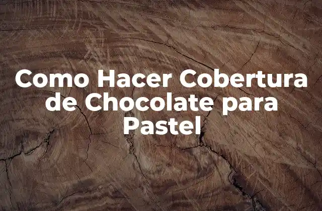 Como Hacer Cobertura de Chocolate para Pastel
