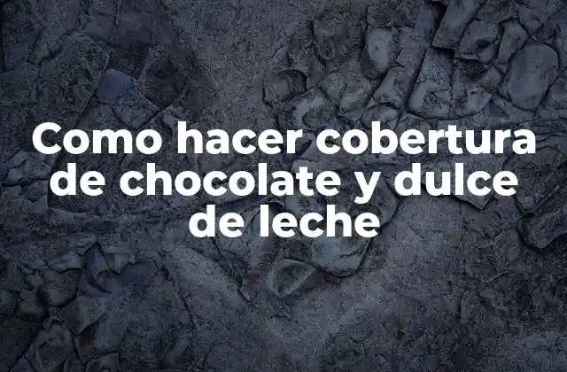 Como Hacer Cobertura de Chocolate y Dulce de Leche