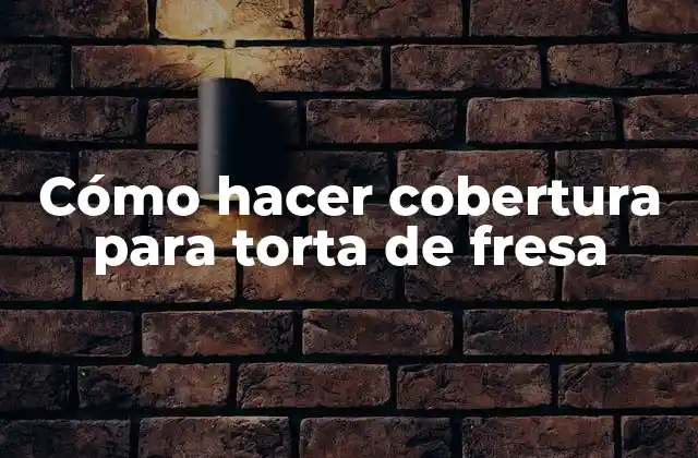 Cómo Hacer Cobertura para Torta de Fresa