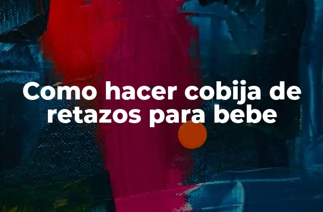 Como Hacer Cobija de Retazos para Bebe