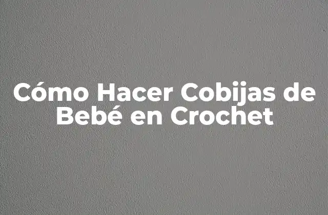 Cómo Hacer Cobijas de Bebé en Crochet