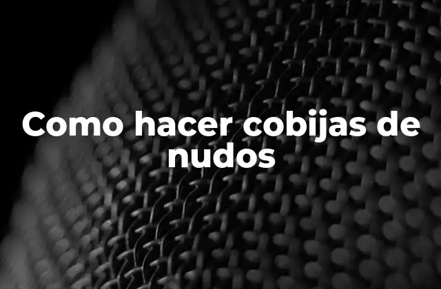 ¿Qué es una cobija de nudos y para qué sirve?